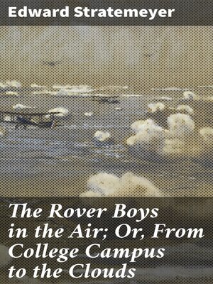 cover image of The Rover Boys in the Air; Or, From College Campus to the Clouds